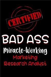 Certified Bad Ass Miracle-Working Marketing Research Analyst: Funny Gift Notebook for Employee, Coworker or Boss