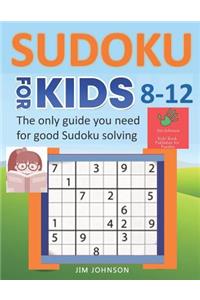 SUDOKU FOR KIDS 8-12 - The only guide you need for good Sudoku solving