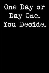 One Day or Day One. You Decide.