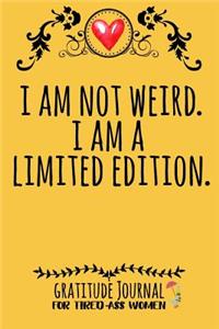 I Am Not Weird. I Am A Limited Edition