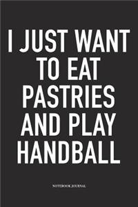 I Just Want To Eat Pastries And Play Handball