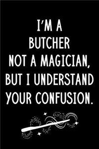 I'm A Butcher Not A Magician But I Understand Your Confusion