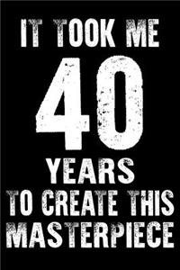 It Took Me 40 Years to create this masterpiece