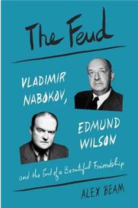 The Feud: Vladimir Nabokov, Edmund Wilson, and the End of a Beautiful Friendship