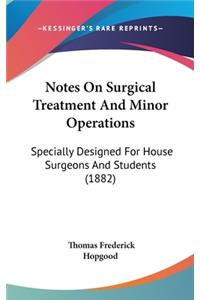 Notes On Surgical Treatment And Minor Operations
