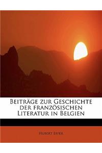 Beitrage Zur Geschichte Der Franzosischen Literatur in Belgien
