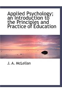 Applied Psychology; An Introduction to the Principles and Practice of Education