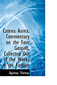 Catena Aurea. Commentary on the Four Gospels, Collected Out of the Works of the Fathers