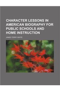 Character Lessons in American Biography for Public Schools and Home Instruction