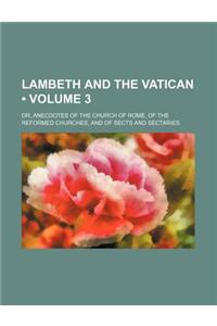 Lambeth and the Vatican (Volume 3); Or, Anecdotes of the Church of Rome, of the Reformed Churches, and of Sects and Sectaries