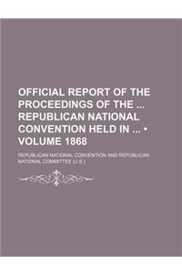 Official Report of the Proceedings of the Republican National Convention Held in (Volume 1868)