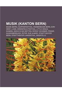 Musik (Kanton Bern): Musik (Bern), Gurtenfestival, Knabenmusik Bern, Zuri West, Lunik, Greenfield Festival, Little Venus, Shakra