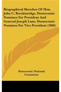 Biographical Sketches of Hon. John C. Breckinridge, Democratic Nominee for President and General Joseph Lane, Democratic Nominee for Vice President (1