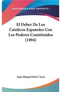 El Deber de Los Catolicos Espanoles Con Los Poderes Constituidos (1894)