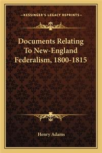 Documents Relating to New-England Federalism, 1800-1815