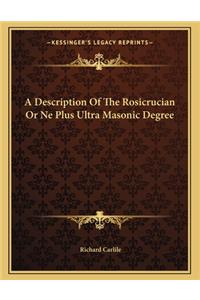A Description of the Rosicrucian or Ne Plus Ultra Masonic Degree