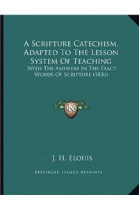 A Scripture Catechism, Adapted To The Lesson System Of Teaching