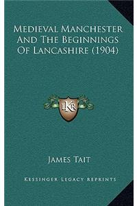 Medieval Manchester And The Beginnings Of Lancashire (1904)