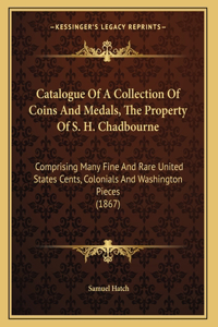 Catalogue Of A Collection Of Coins And Medals, The Property Of S. H. Chadbourne