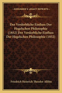 Verderbliche Einfluss Der Hegelschen Philosophie (1852) Der Verderbliche Einfluss Der Hegelschen Philosophie (1852)