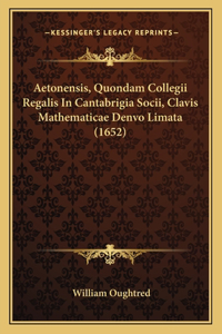 Aetonensis, Quondam Collegii Regalis In Cantabrigia Socii, Clavis Mathematicae Denvo Limata (1652)