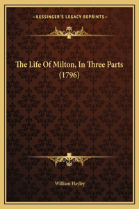 Life Of Milton, In Three Parts (1796)