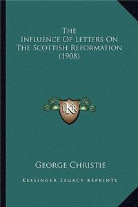 Influence Of Letters On The Scottish Reformation (1908)