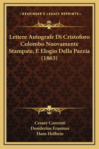 Lettere Autografe Di Cristoforo Colombo Nuovamente Stampate, E Elogio Della Pazzia (1863)
