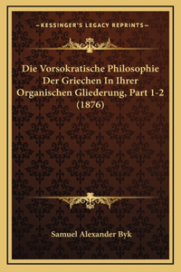 Die Vorsokratische Philosophie Der Griechen in Ihrer Organischen Gliederung, Part 1-2 (1876)