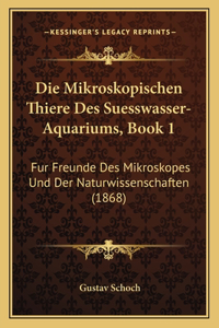 Die Mikroskopischen Thiere Des Suesswasser-Aquariums, Book 1