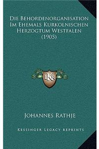 Behordenorganisation Im Ehemals Kurkolnischen Herzogtum Westfalen (1905)