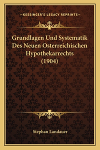 Grundlagen Und Systematik Des Neuen Osterreichischen Hypothekarrechts (1904)