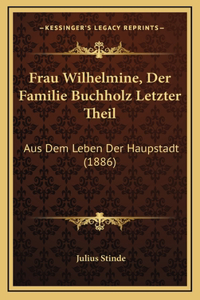 Frau Wilhelmine, Der Familie Buchholz Letzter Theil