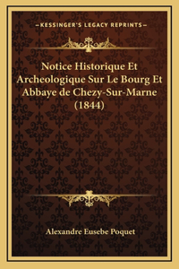 Notice Historique Et Archeologique Sur Le Bourg Et Abbaye de Chezy-Sur-Marne (1844)