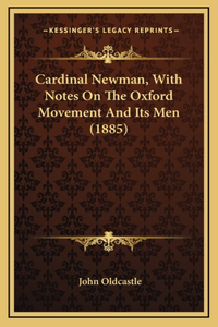 Cardinal Newman, With Notes On The Oxford Movement And Its Men (1885)