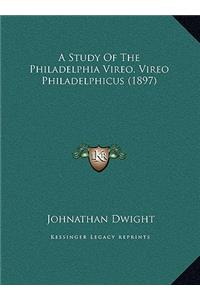 A Study Of The Philadelphia Vireo, Vireo Philadelphicus (1897)