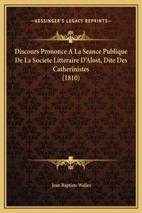 Discours Prononce A La Seance Publique De La Societe Litteraire D'Alost, Dite Des Catherinistes (1810)