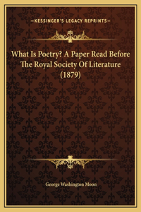 What Is Poetry? A Paper Read Before The Royal Society Of Literature (1879)