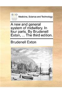 A New and General System of Midwifery. in Four Parts. by Brudenell Exton, ... the Third Edition.