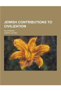 Jewish Contributions to Civilization; An Estimate