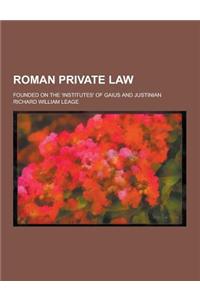 Roman Private Law; Founded on the 'Institutes' of Gaius and Justinian