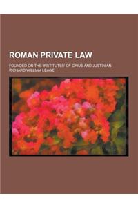 Roman Private Law; Founded on the 'Institutes' of Gaius and Justinian