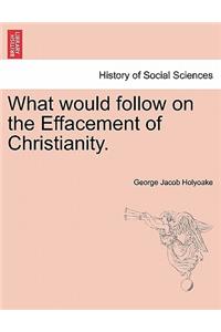 What Would Follow on the Effacement of Christianity.