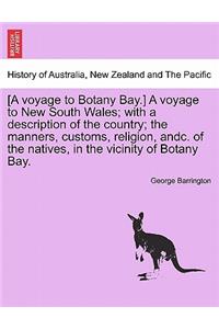 [A voyage to Botany Bay.] A voyage to New South Wales; with a description of the country; the manners, customs, religion, andc. of the natives, in the vicinity of Botany Bay.