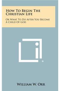How to Begin the Christian Life