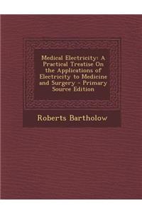 Medical Electricity: A Practical Treatise on the Applications of Electricity to Medicine and Surgery