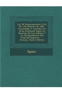 Ley de Enjuiciamiento Civil: de 3 de Febrero de 1881, Concordada y Anotada Con Gran Extension Segun La Doctrina de Los Autores y La Jurisprudencia