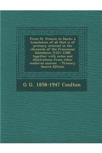 From St. Francis to Dante; A Translation of All That Is of Primary Interest in the Chronicle of the Franciscan Salimbene; (1221-1288) Together with Notes and Illustrations from Other Medieval Sources