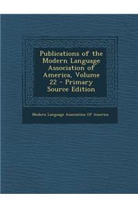 Publications of the Modern Language Association of America, Volume 22