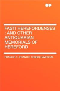 Fasti Herefordenses: And Other Antiquarian Memorials of Hereford